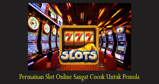 Permainan Slot Online Sangat Cocok Untuk Pemula