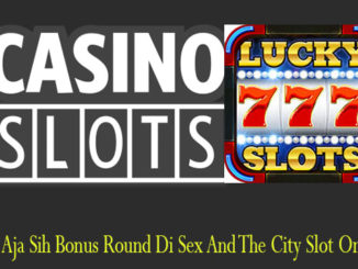 Apa Aja Sih Bonus Round Di Sex And The City Slot Online