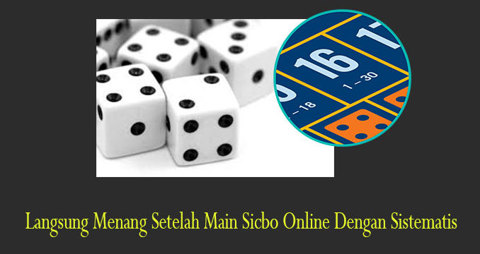 Langsung Menang Setelah Main Sicbo Online Dengan Sistematis