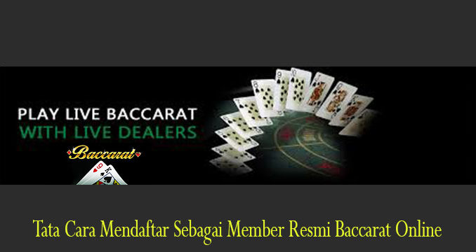 Tata Cara Mendaftar Sebagai Member Resmi Baccarat Online